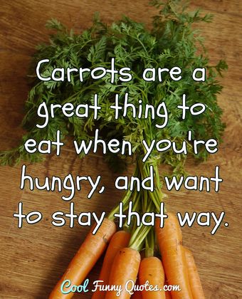 Carrots are a great thing to eat when you're hungry, and want to stay ...