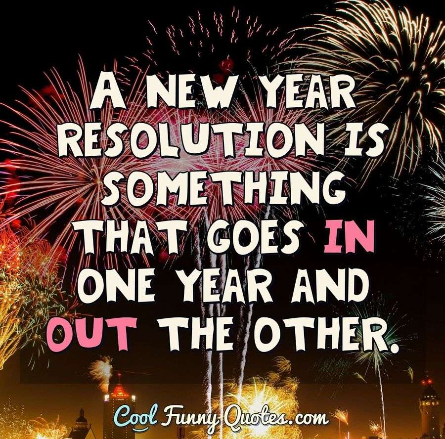 A new year resolution is something that goes in one year and out the other.