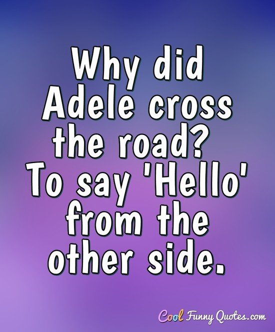 Why did Adele cross the road? To say 'Hello' from the other side.