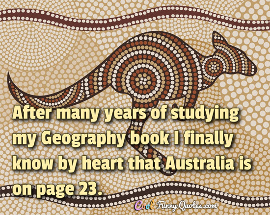 After many years of studying my Geography book I finally know by heart that Australia is on page 23.