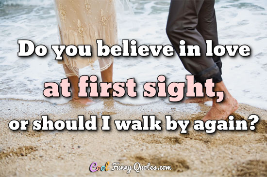 Do You Believe In Love At First Sight Or Should I Walk By Again