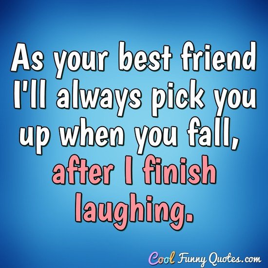 As your best  friend I ll always pick you up when you fall 