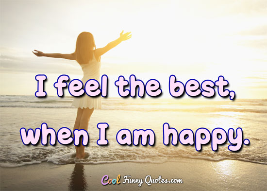 I Feel The Best When I Am Happy