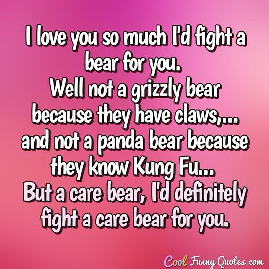 I Love You So Much I D Fight A Bear For You Well Not A Grizzly Bear Because