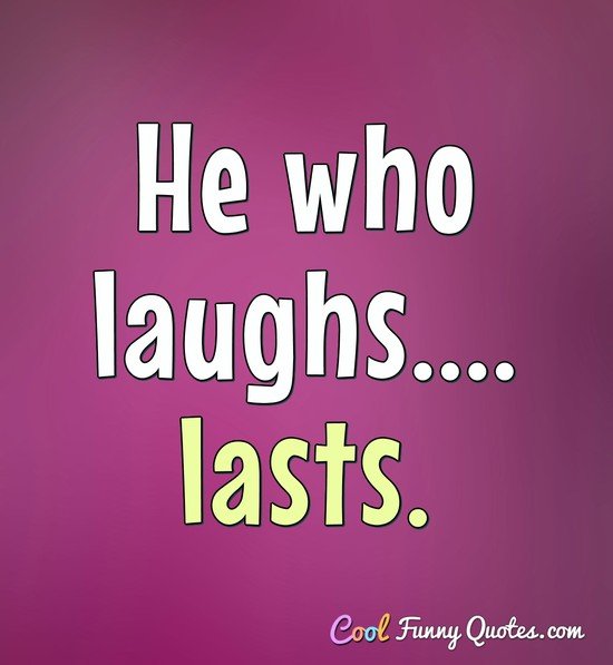 He Who Laughs Last Didn T Get It
