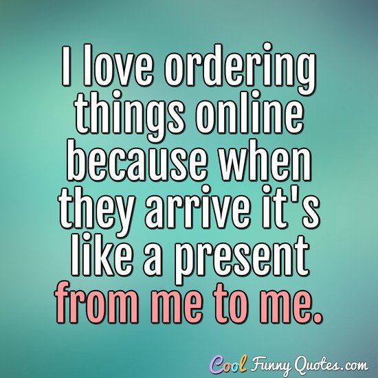 https://www.coolfunnyquotes.com/images/quotes/love-ordering-things-online.jpg