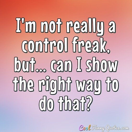 Control Freak Quotes - BrainyQuote
