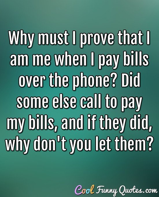 Why Must I Prove That I Am Me When I Pay Bills Over The Phone Did Some