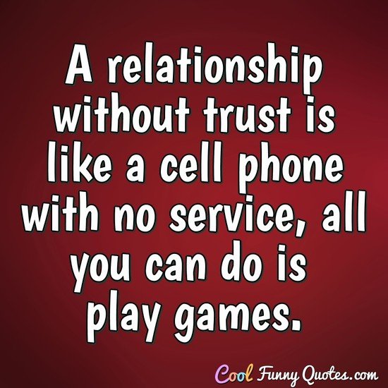 A Relationship Without Trust Is Like A Cell Phone With No Service All You Can