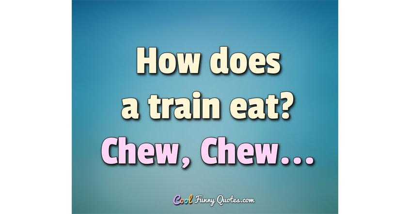 how-does-a-train-eat-chew-chew