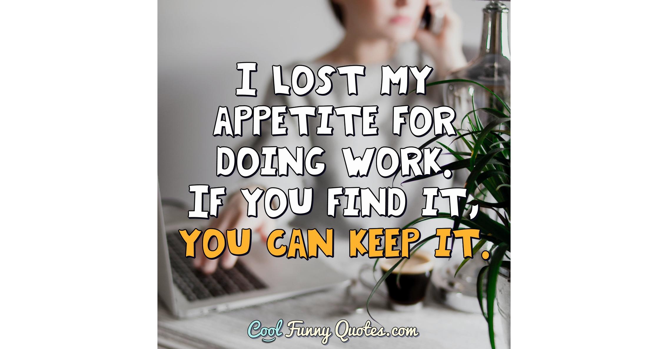 i-lost-my-appetite-for-doing-work-if-you-find-it-you-can-keep-it