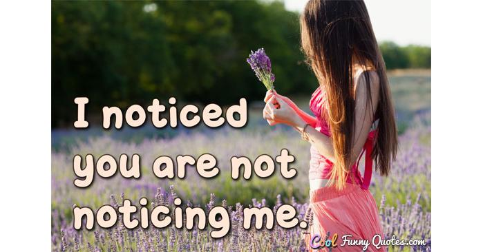 I Noticed You Are Not Noticing Me