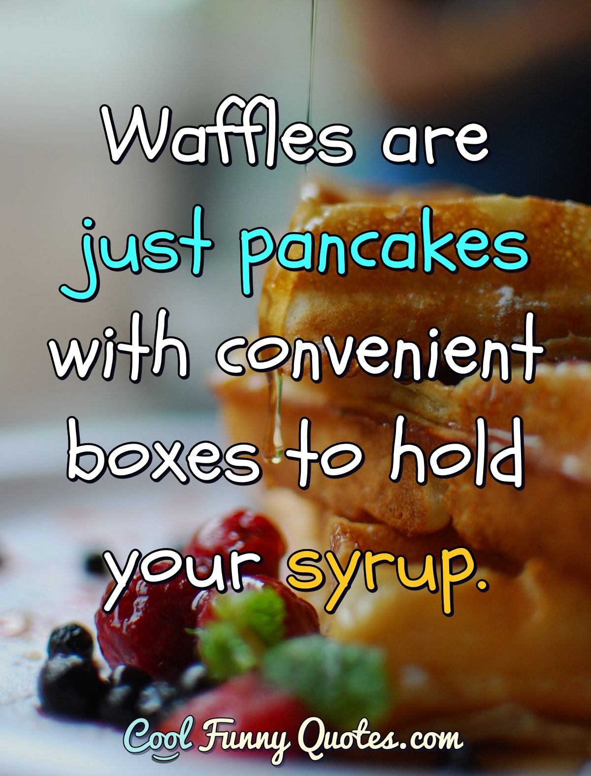 Waffles are just pancakes with convenient boxes to hold your syrup.