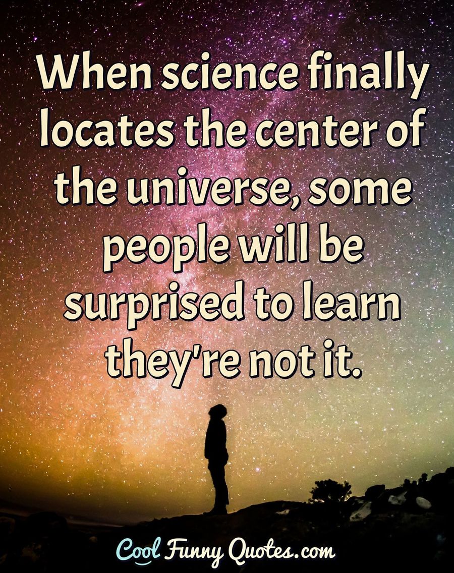 When science finally locates the center of the universe, some people ...