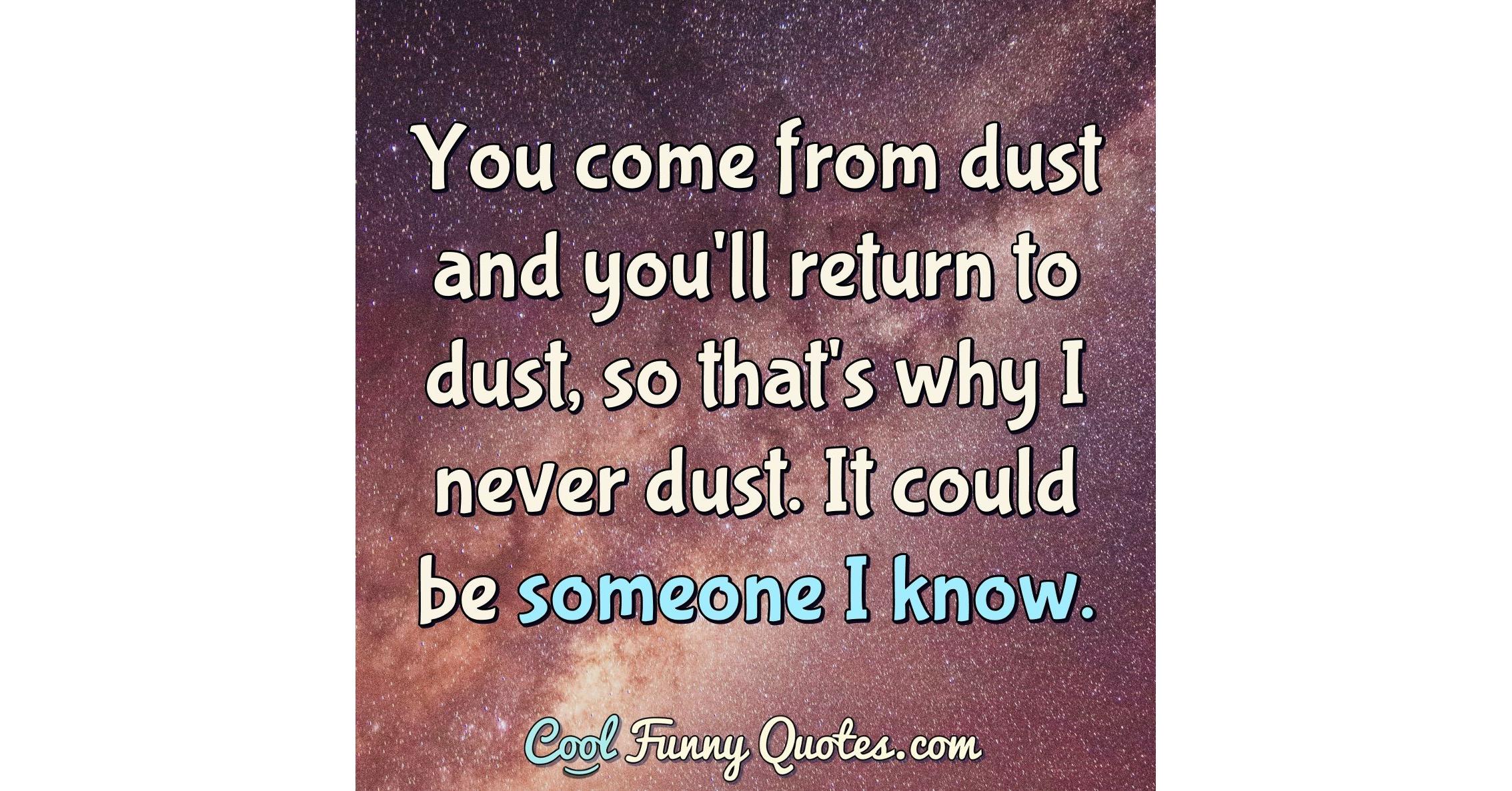 from dust you came and to dust