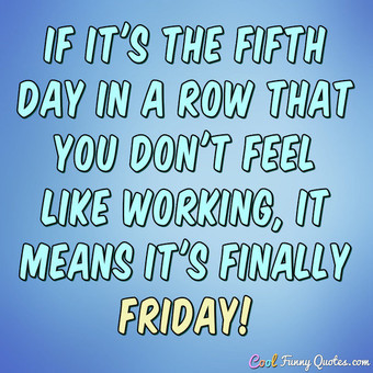 Nothing messes up your Friday like realizing it's only Thursday.