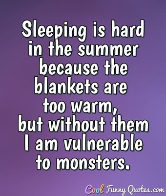 Sleeping is hard in the summer because the blankets are too warm, but ...