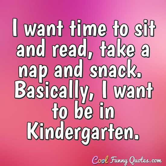 I Want Time To Sit And Read Take A Nap And Snack Basically I Want To Be In